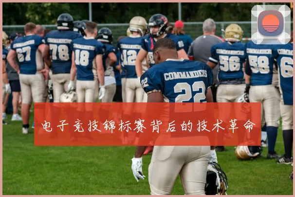电子竞技锦标赛背后的技术革命