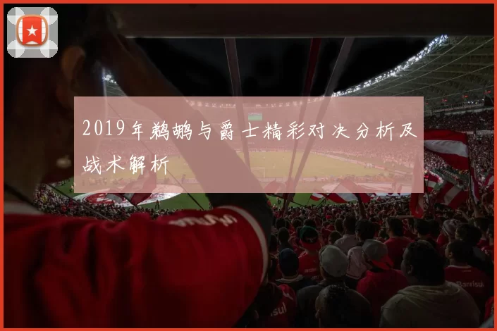 2019年鹈鹕与爵士精彩对决分析及战术解析