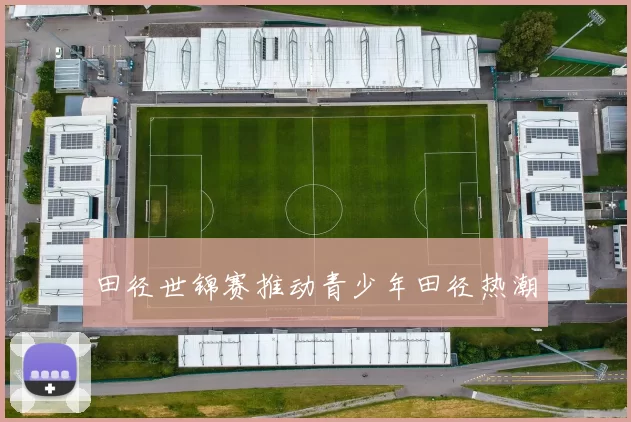 田径世锦赛推动青少年田径热潮