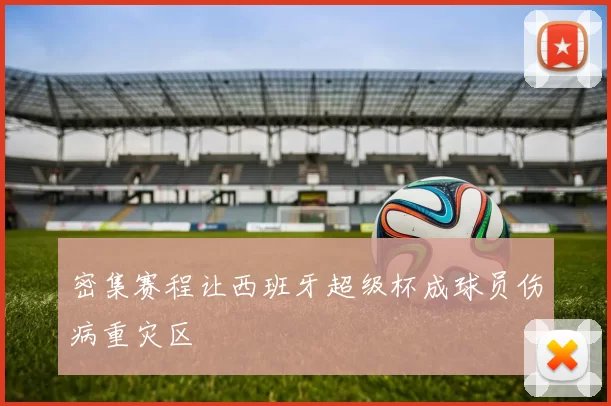 密集赛程让西班牙超级杯成球员伤病重灾区